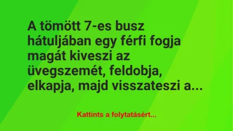 Vicc: A tömött 7-es busz hátuljában egy férfi fogja magát kiveszi az… Vicc: A tömött 7-es busz hátuljában egy férfi fogja magát kiveszi az…
