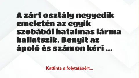 Vicc: A zárt osztály negyedik emeletén az egyik szobából hatalmas lárma… Vicc: A zárt osztály negyedik emeletén az egyik szobából hatalmas lárma…