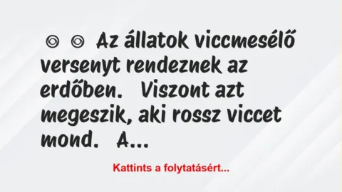 Vicc: 
	    	    Az állatok viccmesélő versenyt rendeznek az…