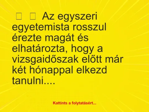 Vicc: 
	    	    Az egyszeri egyetemista rosszul érezte magát és elhatározta, hogy a…