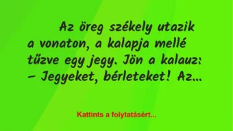 Vicc: Az öreg székely utazik a vonaton, a kalapja mellé tűzve egy jegy Vicc: Az öreg székely utazik a vonaton, a kalapja mellé tűzve egy jegy