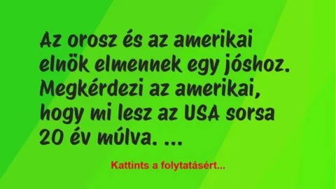 Vicc: Az orosz és az amerikai elnök elmennek egy jóshoz. Megkérdezi az… Vicc: Az orosz és az amerikai elnök elmennek egy jóshoz. Megkérdezi az…