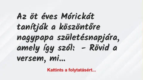 Vicc: Az öt éves Mórickát tanítják a köszöntőre nagypapa születésnapjára,…