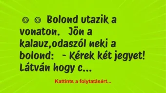 Vicc:
Bolond utazik a vonaton.
Jön a kalauz,odaszól neki a… Vicc:
Bolond utazik a vonaton.
Jön a kalauz,odaszól neki a…