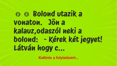 Vicc:
Bolond utazik a vonaton.
Jön a kalauz,odaszól neki a… Vicc:
Bolond utazik a vonaton.
Jön a kalauz,odaszól neki a…
