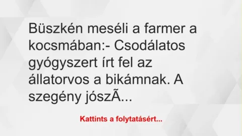 Vicc: Büszkén meséli a farmer a kocsmában:
– Csodálatos gyógyszert írt… Vicc: Büszkén meséli a farmer a kocsmában:
– Csodálatos gyógyszert írt…