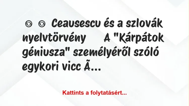 Vicc:
Ceausescu és a szlovák nyelvtörvény
A “Kárpátok… Vicc:
Ceausescu és a szlovák nyelvtörvény
A “Kárpátok…