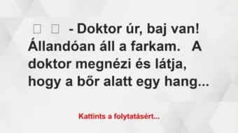 Vicc:
– Doktor úr, baj van! Állandóan áll a farkam.
A… Vicc:
– Doktor úr, baj van! Állandóan áll a farkam.
A…