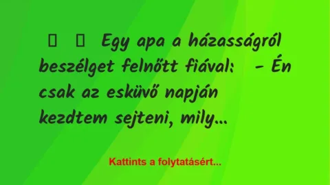 Vicc: 
	    	    Egy apa a házasságról beszélget felnőtt fiával:


– Én…