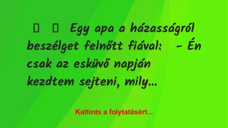 Vicc:
Egy apa a házasságról beszélget felnőtt fiával:
– Én… Vicc:
Egy apa a házasságról beszélget felnőtt fiával:
– Én…