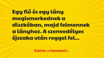 Vicc: Egy fiú és egy lány megismerkednek a diszkóban, majd felmennek a… Vicc: Egy fiú és egy lány megismerkednek a diszkóban, majd felmennek a…