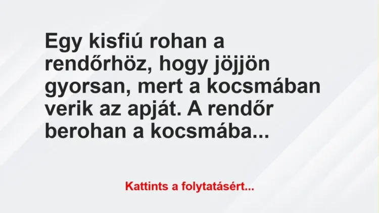 Vicc: Egy kisfiú rohan a rendőrhöz, hogy jöjjön gyorsan, mert a kocsmában verik az… Vicc: Egy kisfiú rohan a rendőrhöz, hogy jöjjön gyorsan, mert a kocsmában verik az…