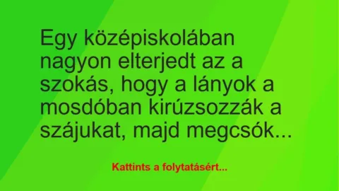 Vicc: Egy középiskolában nagyon elterjedt az a szokás, hogy a lányok a… Vicc: Egy középiskolában nagyon elterjedt az a szokás, hogy a lányok a…