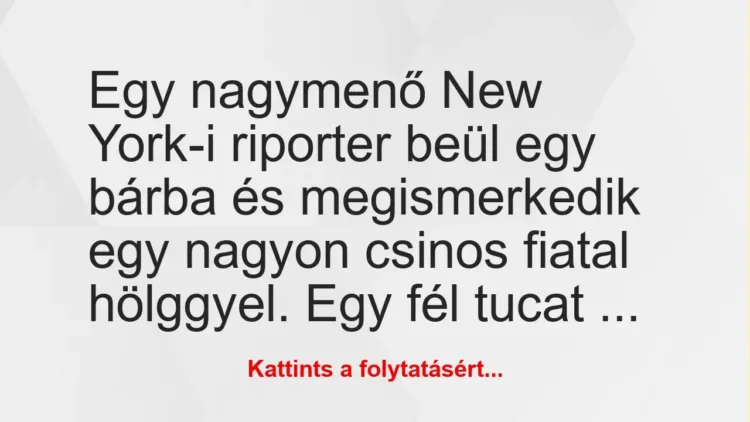 Vicc: Egy nagymenő New York-i riporter beül egy bárba és megismerkedik egy nagyon… Vicc: Egy nagymenő New York-i riporter beül egy bárba és megismerkedik egy nagyon…