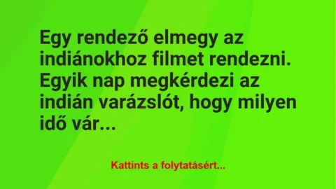 Vicc: Egy rendező elmegy az indiánokhoz filmet rendezni. Egyik nap… Vicc: Egy rendező elmegy az indiánokhoz filmet rendezni. Egyik nap…