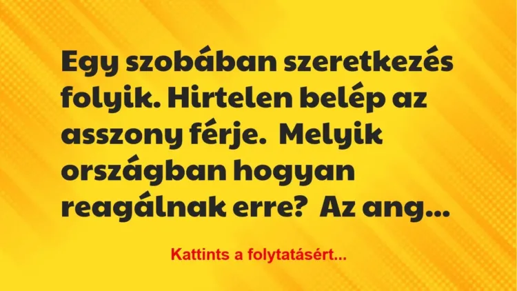 Vicc: Egy szobában szeretkezés folyik. Hirtelen belép az asszony férje.
Melyik… Vicc: Egy szobában szeretkezés folyik. Hirtelen belép az asszony férje.
Melyik…