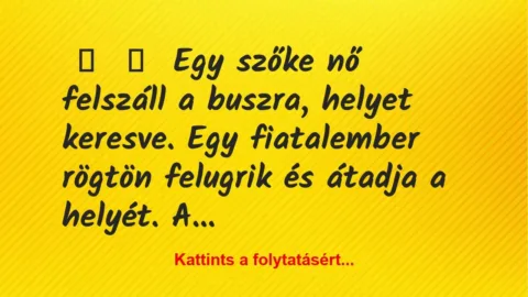 Vicc: 
	    	    Egy szőke nő felszáll a buszra, helyet keresve. Egy…
