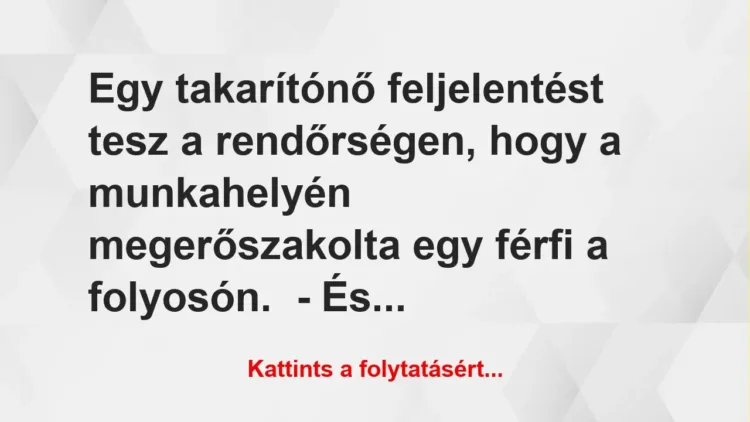 Vicc: Egy takarítónő feljelentést tesz a rendőrségen, hogy a munkahelyén… Vicc: Egy takarítónő feljelentést tesz a rendőrségen, hogy a munkahelyén…