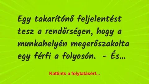Vicc: Egy takarítónő feljelentést tesz a rendőrségen, hogy a munkahelyén meg…