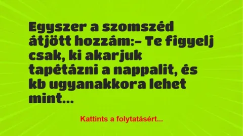 Vicc: Egyszer a szomszéd átjött hozzám:
– Te figyelj csak, ki akarjuk… Vicc: Egyszer a szomszéd átjött hozzám:
– Te figyelj csak, ki akarjuk…