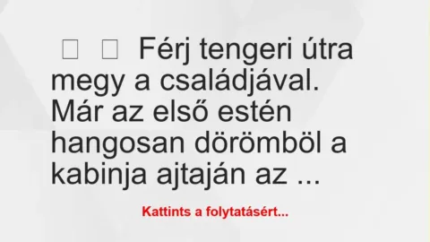 Vicc: 
	    	    Férj tengeri útra megy a családjával.


Már az első…