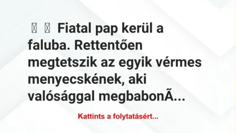 Vicc:
Fiatal pap kerül a faluba. Rettentően megtetszik az egyik… Vicc:
Fiatal pap kerül a faluba. Rettentően megtetszik az egyik…