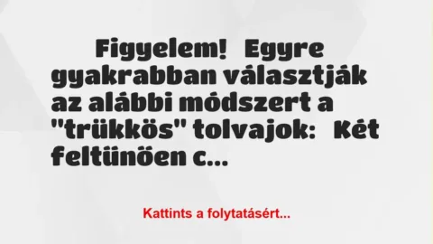 Vicc:
Figyelem!
Egyre gyakrabban választják az alábbi… Vicc:
Figyelem!
Egyre gyakrabban választják az alábbi…