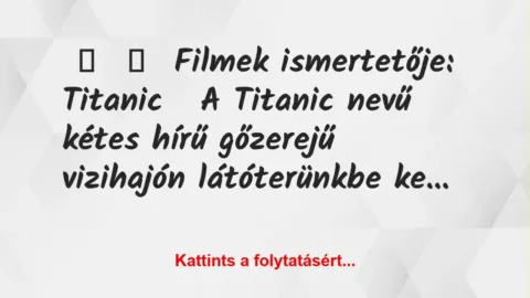 Vicc: 
	    	    Filmek ismertetője:





Titanic


A Titanic…