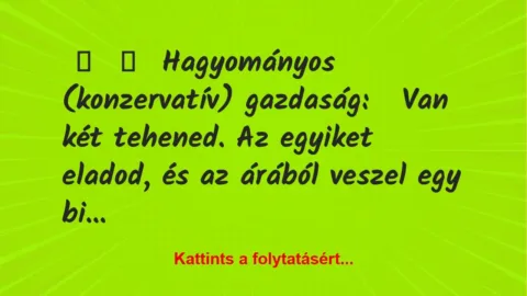 Vicc: 
	    	    Hagyományos (konzervatív) gazdaság:


Van két tehened….
