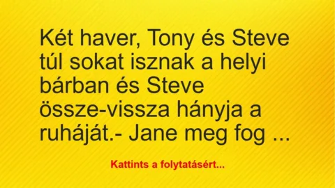 Vicc: Két haver, Tony és Steve túl sokat isznak a helyi bárban és Steve… Vicc: Két haver, Tony és Steve túl sokat isznak a helyi bárban és Steve…