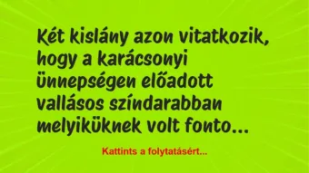 Vicc: Két kislány azon vitatkozik, hogy a karácsonyi ünnepségen előadott… Vicc: Két kislány azon vitatkozik, hogy a karácsonyi ünnepségen előadott…