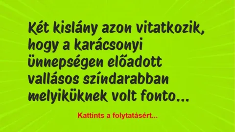Vicc: Két kislány azon vitatkozik, hogy a karácsonyi ünnepségen előadott… Vicc: Két kislány azon vitatkozik, hogy a karácsonyi ünnepségen előadott…