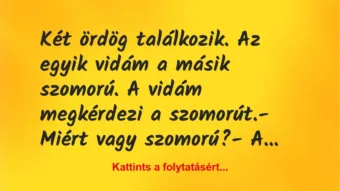 Vicc: Két ördög találkozik. Az egyik vidám a másik szomorú. A vidám… Vicc: Két ördög találkozik. Az egyik vidám a másik szomorú. A vidám…