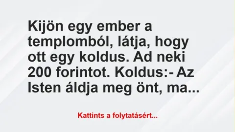Vicc: Kijön egy ember a templomból, látja, hogy ott egy koldus. Ad neki 200…
