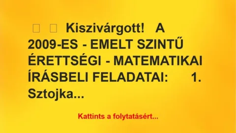 Vicc: 
	    	    Kiszivárgott!


A 2009-ES – EMELT SZINTŰ ÉRETTSÉGI -…