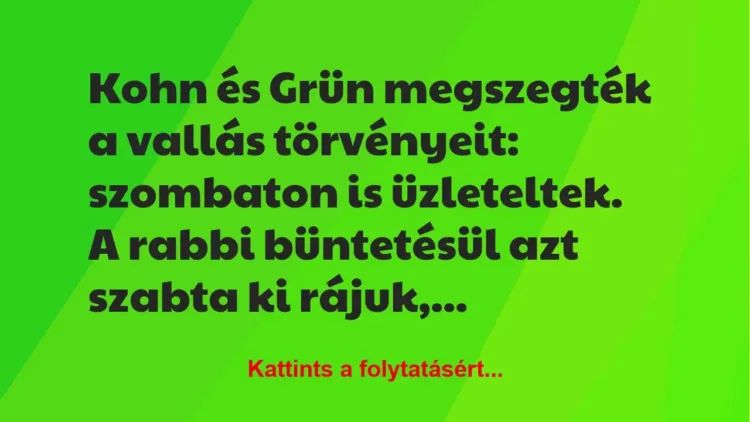 Vicc: Kohn és Grün megszegték a vallás törvényeit: szombaton is üzleteltek…. Vicc: Kohn és Grün megszegték a vallás törvényeit: szombaton is üzleteltek….