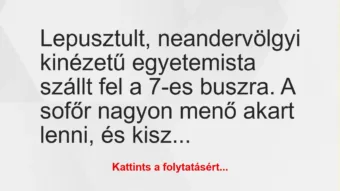 Vicc: Lepusztult, neandervölgyi kinézetű egyetemista szállt fel a 7-es… Vicc: Lepusztult, neandervölgyi kinézetű egyetemista szállt fel a 7-es…
