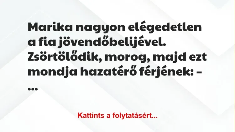 Vicc: Marika nagyon elégedetlen a fia jövendőbelijével – … Vicc: Marika nagyon elégedetlen a fia jövendőbelijével – …