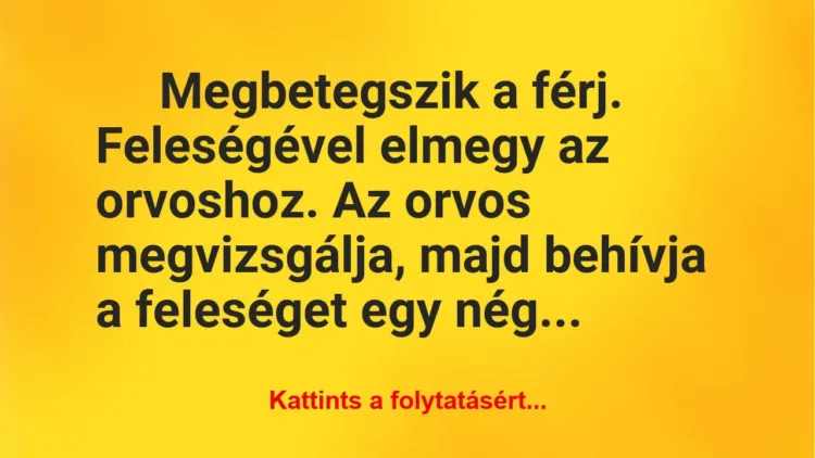 Vicc: Megbetegszik a férj. Feleségével elmegy az orvoshoz Vicc: Megbetegszik a férj. Feleségével elmegy az orvoshoz