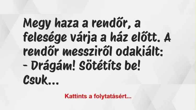 Vicc: Megy haza a rendőr, a felesége várja a ház előtt. A rendőr messziről… Vicc: Megy haza a rendőr, a felesége várja a ház előtt. A rendőr messziről…