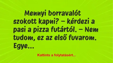 Vicc: Mennyi borravalót szokott kapni? – kérdezi a pasi a pizza futártól