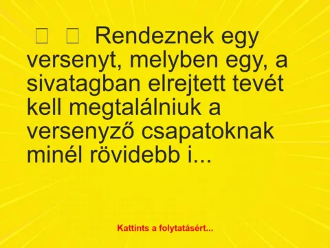 Vicc: 
	    	    Rendeznek egy versenyt, melyben egy, a sivatagban elrejtett tevét…