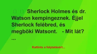 Vicc:
Sherlock Holmes és dr. Watson kempingeznek. Éjjel Sherlock … Vicc:
Sherlock Holmes és dr. Watson kempingeznek. Éjjel Sherlock …