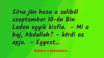 Vicc: Sírva jön haza a suliból szeptember 10-én Bin Laden egyik… Vicc: Sírva jön haza a suliból szeptember 10-én Bin Laden egyik…