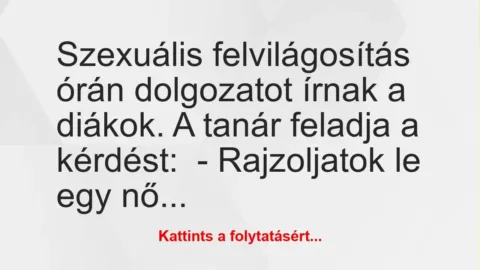 Vicc: Szexuális felvilágosítás órán dolgozatot írnak a diákok. A tanár… Vicc: Szexuális felvilágosítás órán dolgozatot írnak a diákok. A tanár…