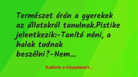 Vicc: Természet órán a gyerekek az állatokról tanulnak.

Pistike…