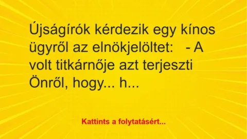 Vicc: Újságírók kérdezik egy kínos ügyről az elnökjelöltet:
– A volt… Vicc: Újságírók kérdezik egy kínos ügyről az elnökjelöltet:
– A volt…