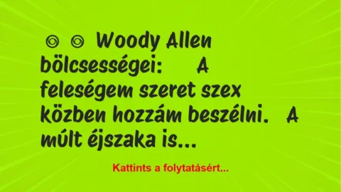 Vicc:
Woody Allen bölcsességei:
A feleségem szeret… Vicc:
Woody Allen bölcsességei:
A feleségem szeret…
