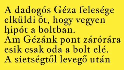 Vicc: A dadogós Géza felesége elküldi őt, hogy vegyen hipót a boltban.