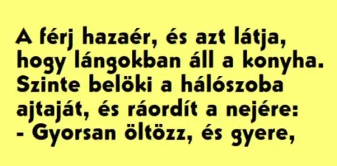 Vicc: A férj hazaér, és azt látja, hogy lángokban áll a konyha.